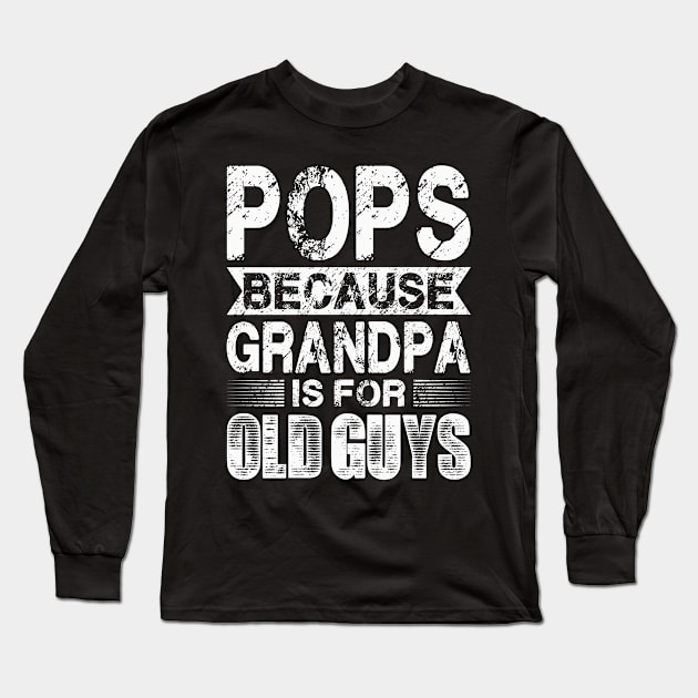 Pops Because Grandpa Is For Old Guys Fathers Day Long Sleeve T-Shirt by flandyglot